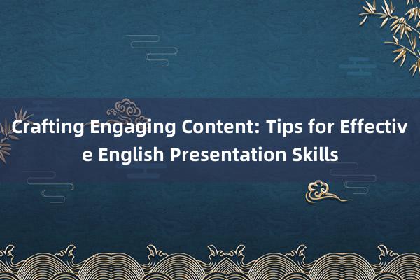 Crafting Engaging Content: Tips for Effective English Presentation Skills