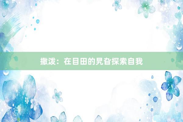 撒泼：在目田的旯旮探索自我